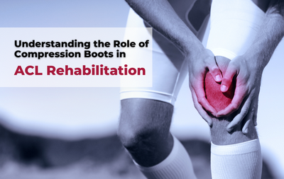 Understanding the Role of Compression Boots in ACL Rehabilitation