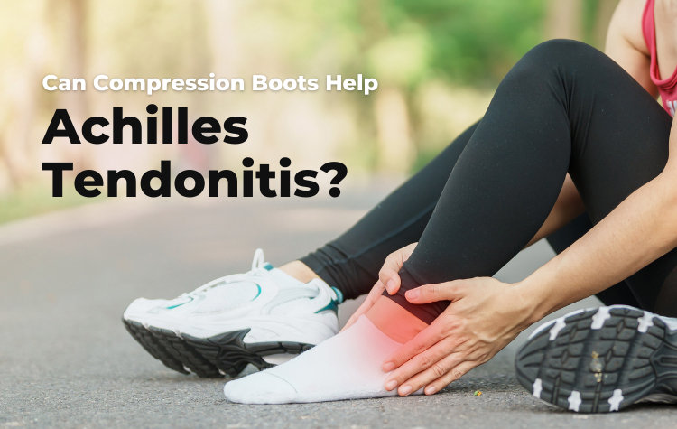 Can Compression Boots Help with Achilles Tendonitis? – recoveryboots